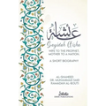 A'isha; Wife to the Prophet, Mother to a Nation: A Short Biography