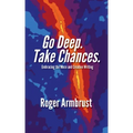 Go Deep. Take Chances.: Embracing the Muse and Creative Writing