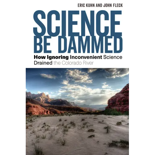Science Be Dammed: How Ignoring Inconvenient Science Drained the Colorado River