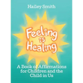 Feeling Is Healing: A Book of Affirmations for Children and the Child in Us