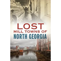 Lost Mill Towns of North Georgia