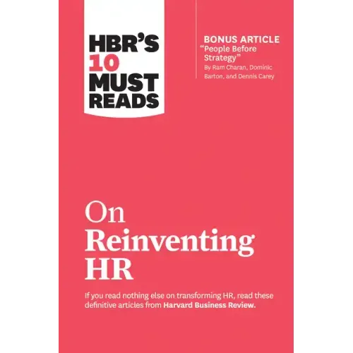 Hbr's 10 Must Reads on Reinventing HR (with Bonus Article People Before Strategy by RAM Charan, Dominic Barton, and Dennis Carey)