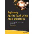 Beginning Apache Spark Using Azure Databricks: Unleashing Large Cluster Analytics in the Cloud