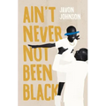 Ain't Never Not Been Black