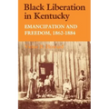 Black Liberation in Kentucky: Emancipation and Freedom, 1862-1884
