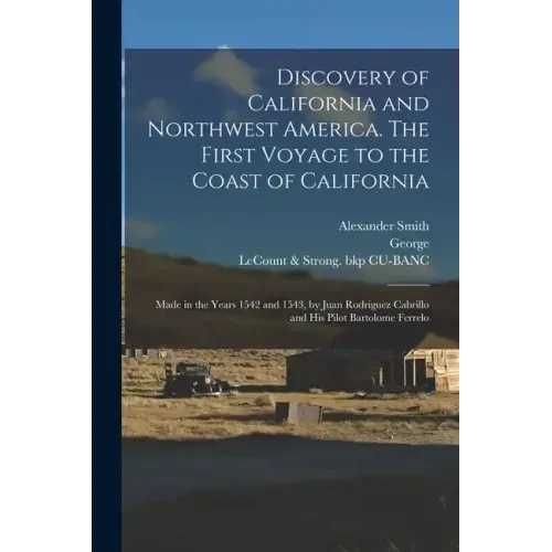 Discovery of California and Northwest America. The First Voyage to the Coast of California; Made in the Years 1542 and 1543, by Juan Rodriguez Cabrill