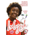 Ladyish: The Ultimate Handbook on Puberty for Girls Aged 13 to 16