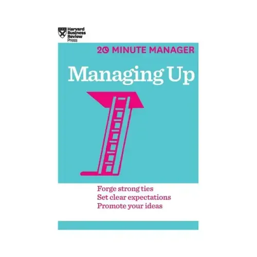 Managing Up (HBR 20-Minute Manager Series)