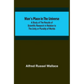 Man's Place in the Universe; A Study of the Results of Scientific Research in Relation to the Unity or Plurality of Worlds
