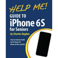 Help Me! Guide to the iPhone 6S for Seniors: Introduction to the iPhone 6S for Beginners
