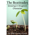 The Beatitudes: Growing in Kingdom Character