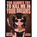 You Always Try to Kill Me in Your Dreams