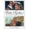 Better Together: How to Build a Marriage That Lasts
