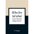 Old Ross-Shire And Scotland, As Seen In The Tain And Balnagown Documents