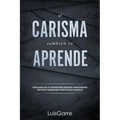 El carisma tambien se aprende: Cómo emplear tu magnetismo personal para inspirar, motivar y energizar a todo el que conozcas.