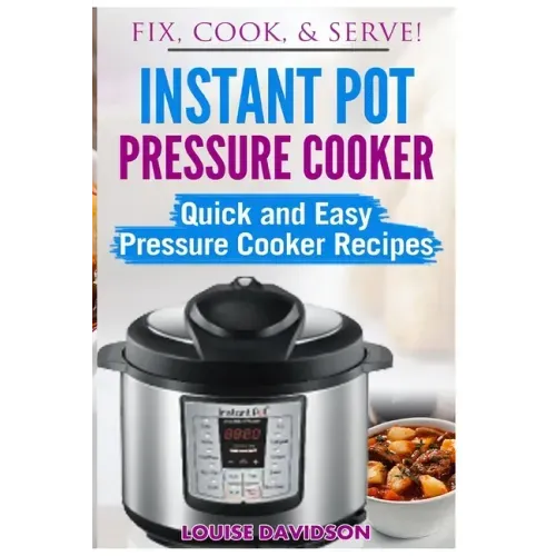 Instant Pot Pressure Cooker: Quick and Easy Pressure Cooker Recipes
