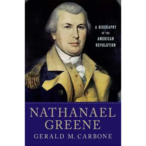 Nathanael Greene: A Biography of the American Revolution