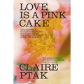 Love Is a Pink Cake: Irresistible Bakes for Morning, Noon, and Night