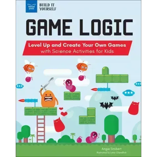 Game Logic: Level Up and Create Your Own Games with Science Activities for Kids