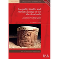 Inequality, Wealth, and Market Exchange in the Maya Lowlands: A household-based approach to the economy of Uxul, Campeche, Mexico