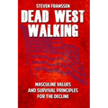 Dead West Walking: Masculine Values and Survival Principles for The Decline