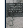 Peru Illustrated Or, Incidents of Travel and Exploration in the Land of the Incas
