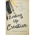 Ending Up Creative: My Search for Renewal Through the Arts
