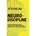 Neuro-Discipline: Everyday Neuroscience for Self-Discipline, Focus, and Defeating Your Brain's Impulsive and Distracted Nature