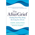The Aftergrief: Finding Your Way Along the Long Arc of Loss