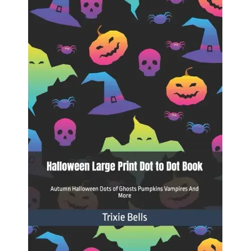 Halloween Large Print Dot to Dot Book: Autumn Halloween Dots of Ghosts Pumpkins Vampires And More