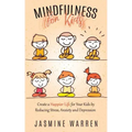 Mindfulness for Kids: Create a Happier Life for Your Kids by Reducing Stress, Anxiety and Depression