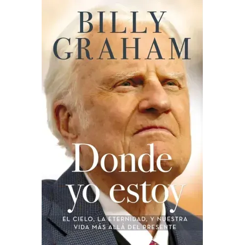 Donde yo estoy: El cielo, la eternidad, y nuestra vida más allá del presente