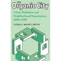 The Organic City: Urban Definition and Neighborhood Organization 1880-1920