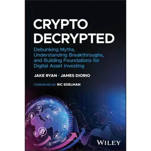 Crypto Decrypted: Debunking Myths, Understanding Breakthroughs, and Building Foundations for Digital Asset Investing