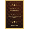 History Of The Mediaeval Jews: From The Moslem Conquest Of Spain To The Discovery Of America