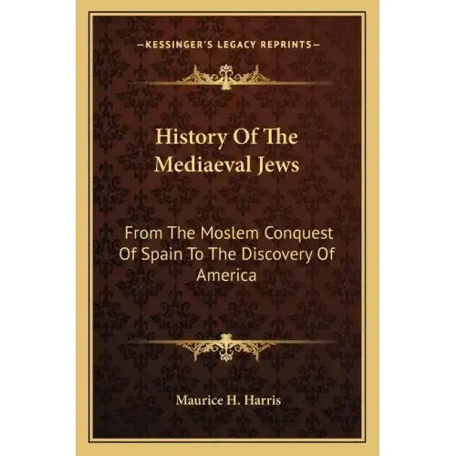 History Of The Mediaeval Jews: From The Moslem Conquest Of Spain To The Discovery Of America
