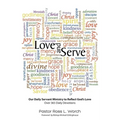 Love and Serve: Our Daily Servant Ministry to Reflect God's Love: Over 365 Daily Devotions
