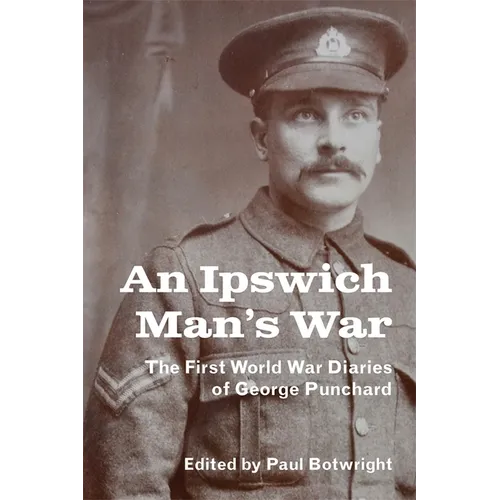 An Ipswich Man's War: The First World War Diaries of George Punchard
