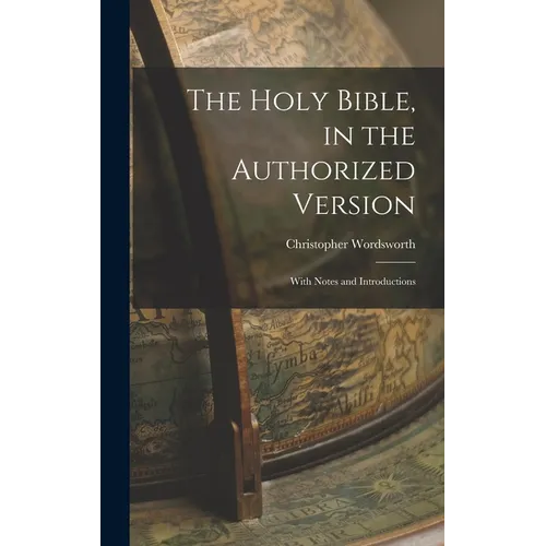 The Holy Bible, in the Authorized Version; With Notes and Introductions