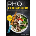 PHO Cookbook: Main Course - Step-By-Step PHO Recipes, Quick and Easy to Prepare at Home in Under 60 Minutes(vietnamese Recipes for P