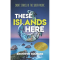 These Islands Here: Short Stories of the South Pacific