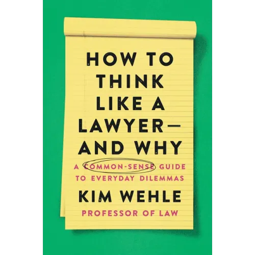 How to Think Like a Lawyer--And Why: A Common-Sense Guide to Everyday Dilemmas