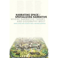 Narrating Space / Spatializing Narrative: Where Narrative Theory and Geography Meet