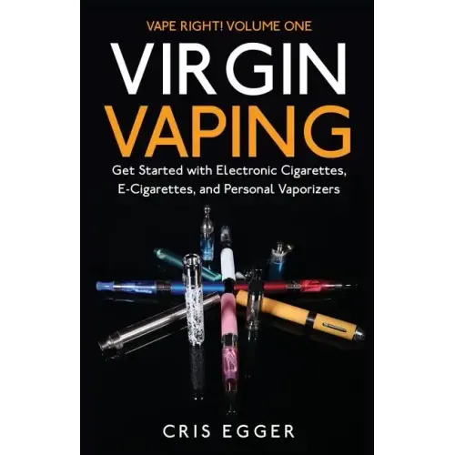 Virgin Vaping: Get Started with Electronic Cigarettes, E-Cigarettes, and Personal Vaporizers
