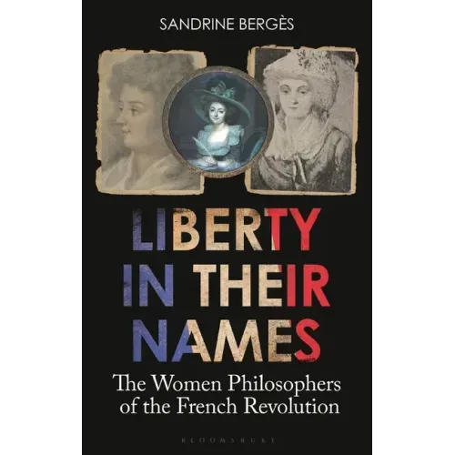 Liberty in Their Names: The Women Philosophers of the French Revolution