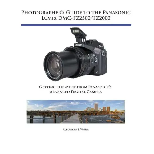 Photographer's Guide to the Panasonic Lumix DMC-FZ2500/FZ2000: Getting the Most from Panasonic's Advanced Digital Camera