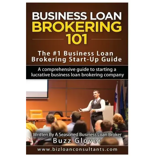 Business Loan Brokering 101: The #1 Business Loan Brokering Start-Up Guide