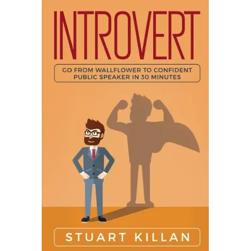 Introvert: Go from Wallflower to Confident Public Speaker in 30 Minutes