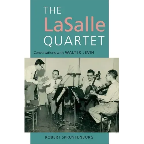 The Lasalle Quartet: Conversations with Walter Levin