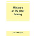 Miniatura; or, The art of limning